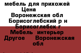 мебель для прихожей › Цена ­ 3 000 - Воронежская обл., Борисоглебский р-н, Борисоглебск г. Мебель, интерьер » Другое   . Воронежская обл.